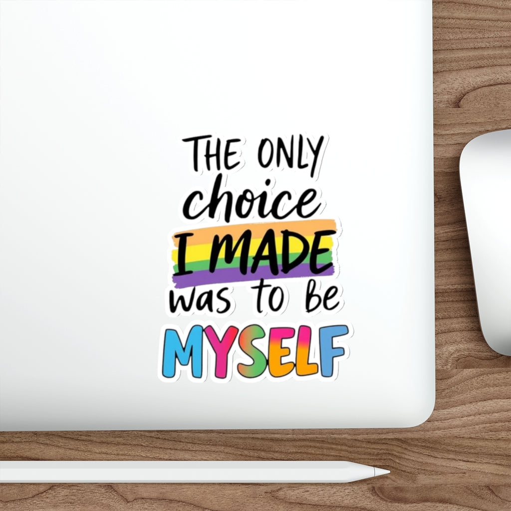 Die-Cut Stickers - THE ONLY CHOICE I MADE WAS TO BE MYSELF - EqualiTees.Me