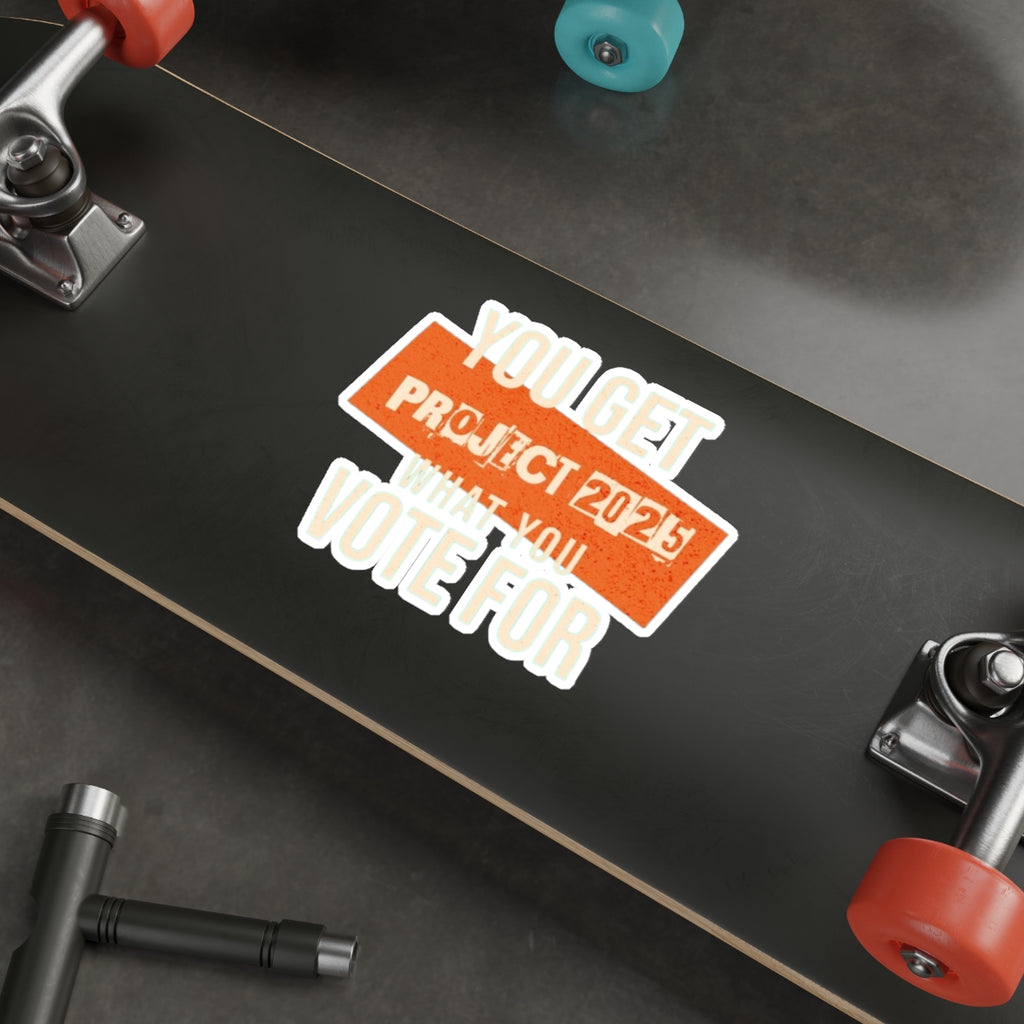 Die-Cut Stickers - Project 2025-You Get What You Vote For - EqualiTees.Me