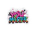 Die-Cut Stickers - You Matter - EqualiTees.Me