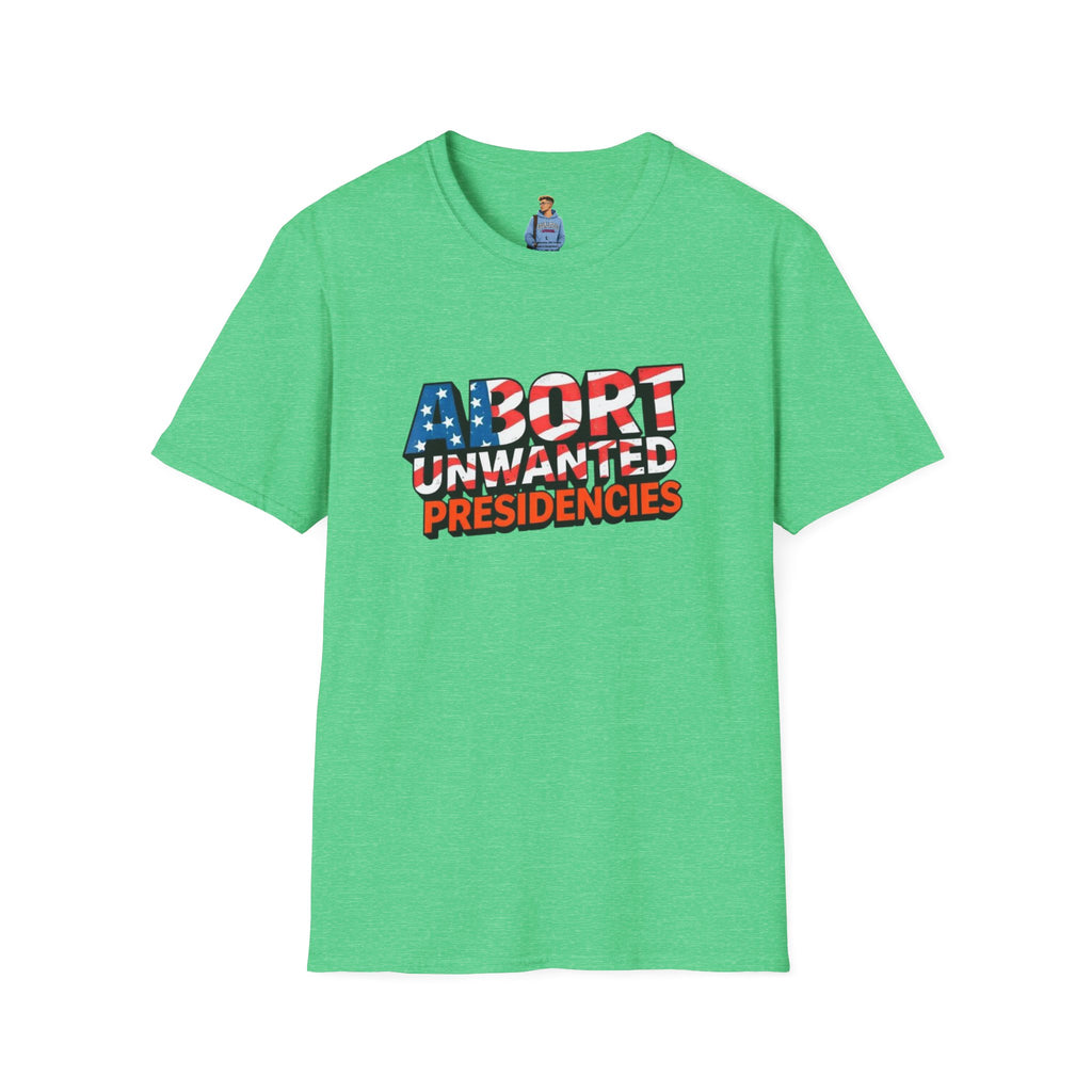 Abort Unwanted Presidencies Political Statement T-Shirt