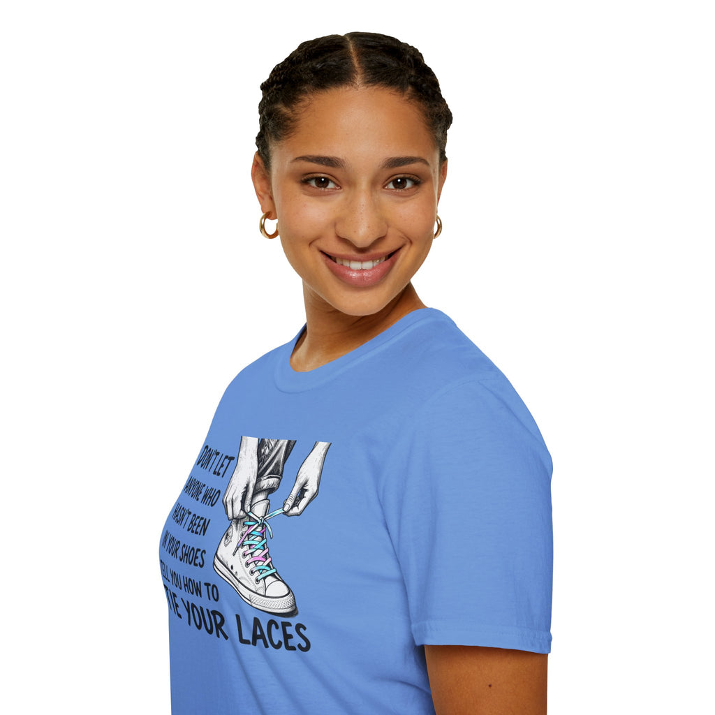 Don't Let Anyone T-Shirt — “Don’t Let Anyone Who Hasn’t Been In Your Shoes Tell You How To Tie Your Laces” Trans Colors