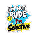 Die-Cut Stickers - I'm not Rude, I'm Selective - EqualiTees.Me