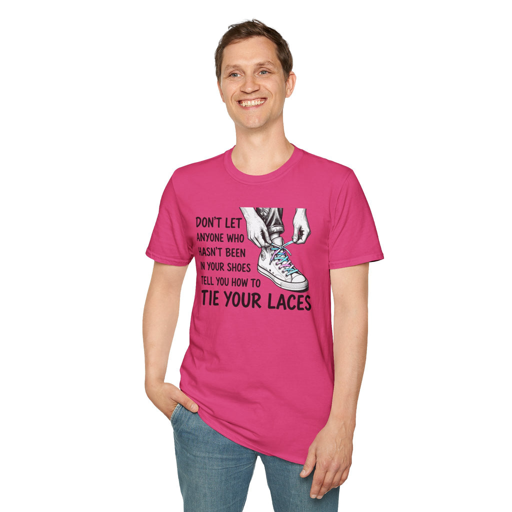 Don't Let Anyone T-Shirt — “Don’t Let Anyone Who Hasn’t Been In Your Shoes Tell You How To Tie Your Laces” Trans Colors