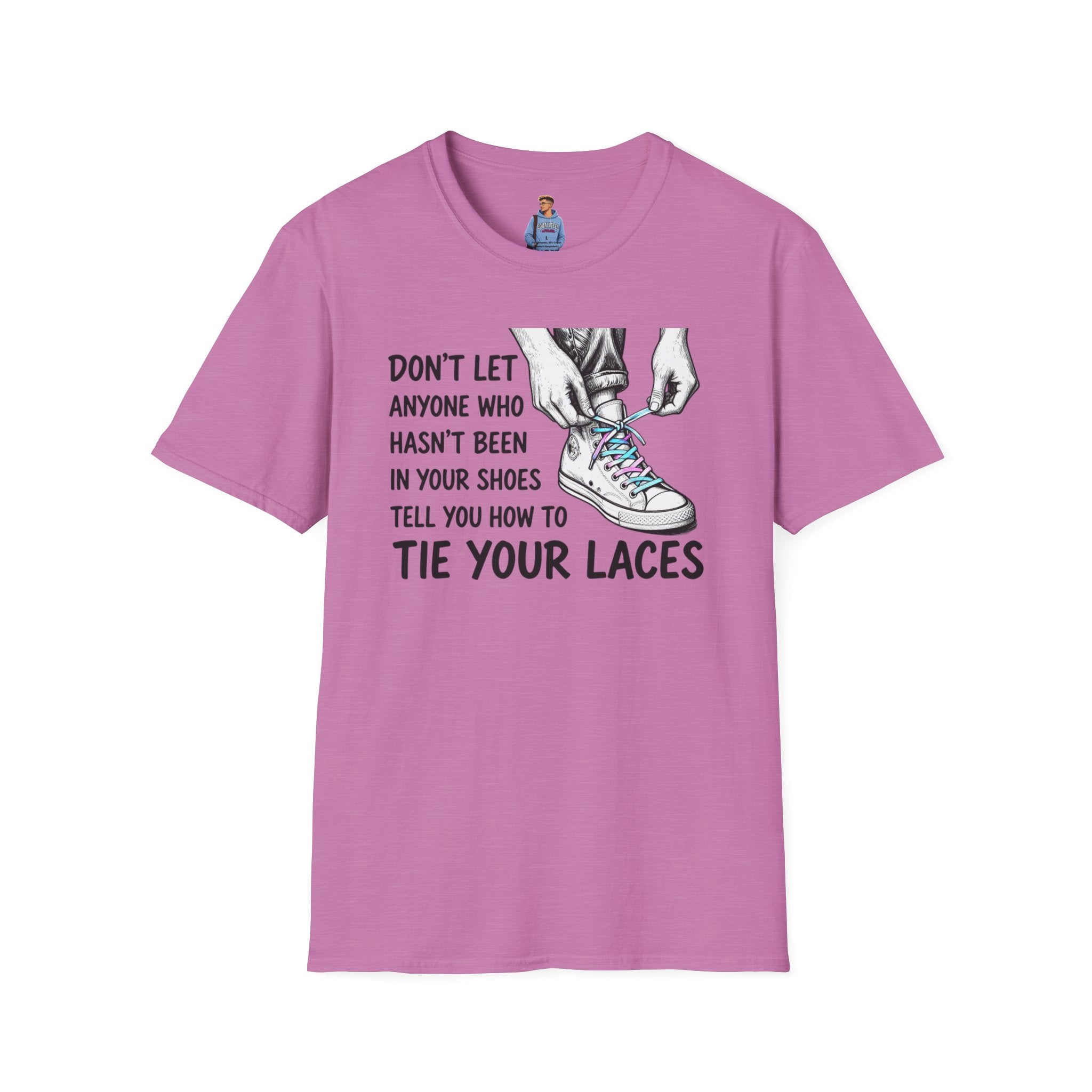Don't Let Anyone T-Shirt — “Don’t Let Anyone Who Hasn’t Been In Your Shoes Tell You How To Tie Your Laces” Trans Colors