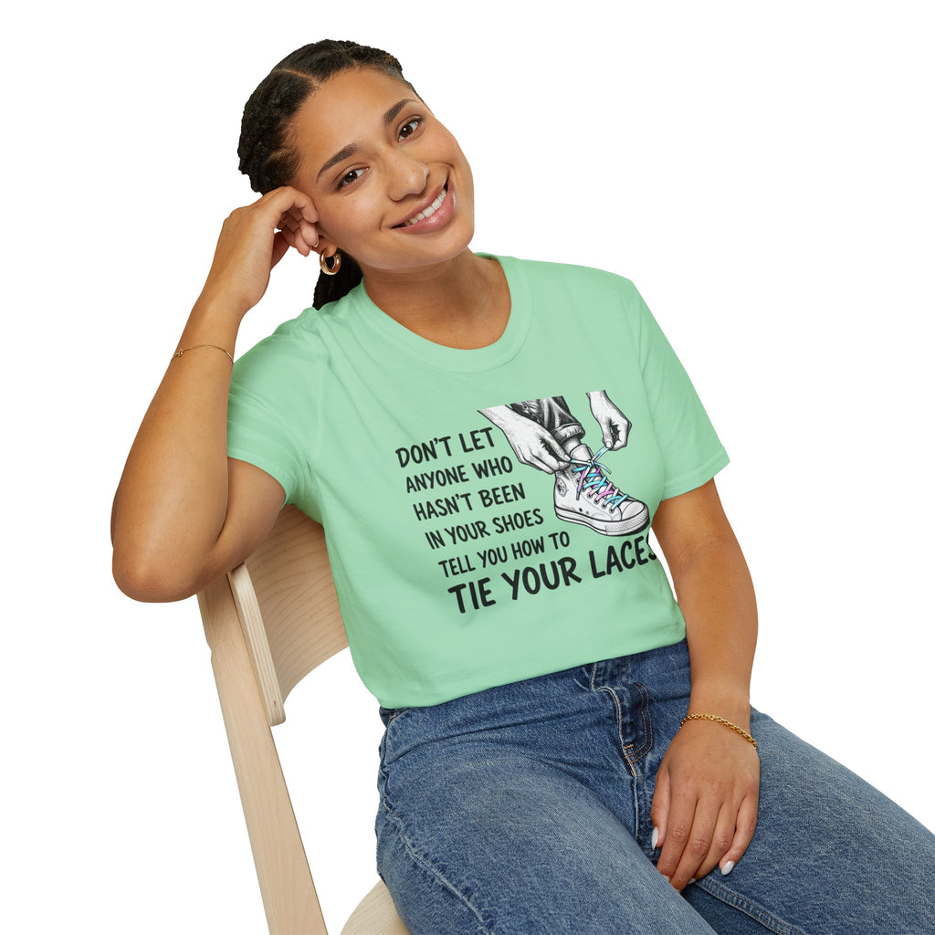 Don't Let Anyone T-Shirt — “Don’t Let Anyone Who Hasn’t Been In Your Shoes Tell You How To Tie Your Laces” Trans Colors
