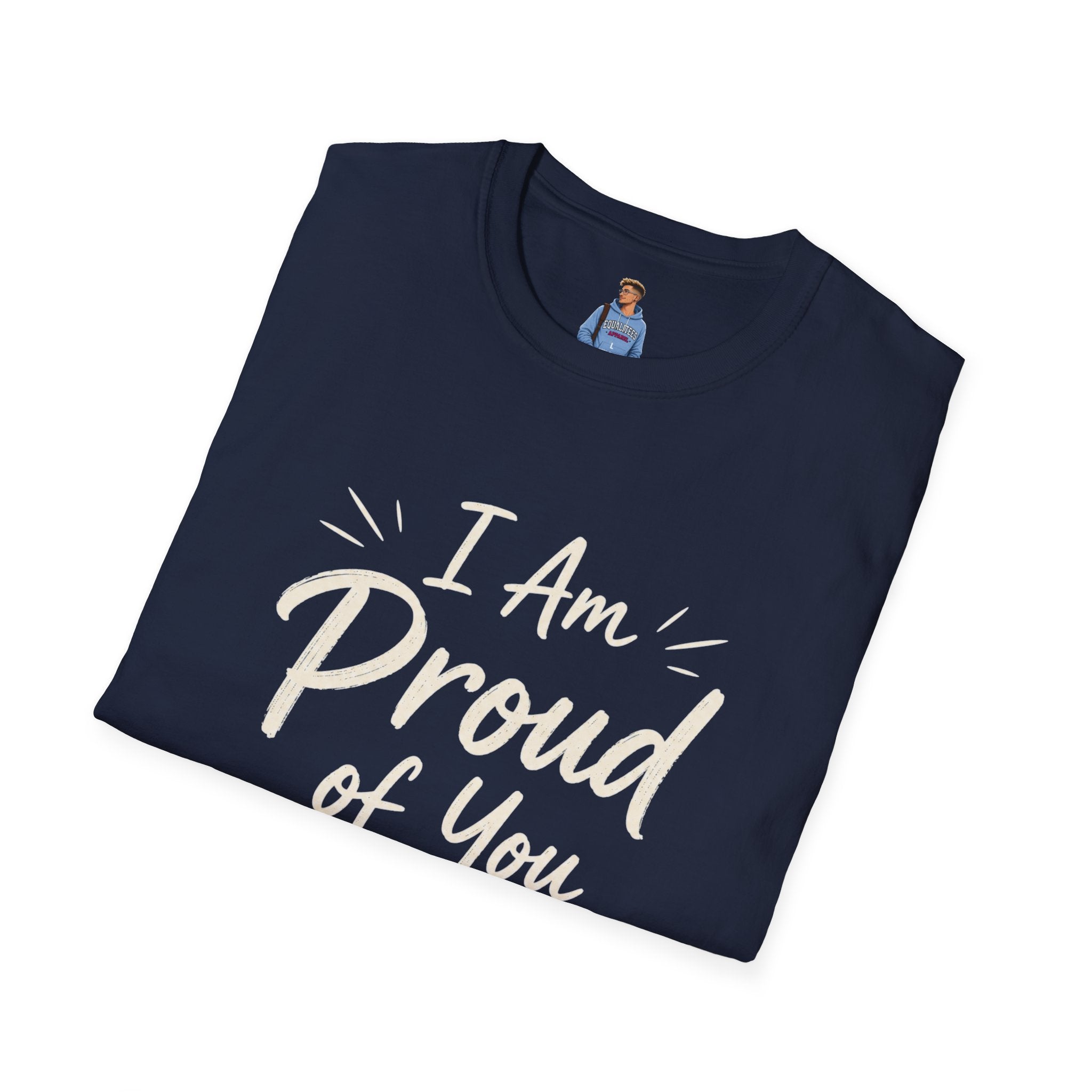 I Am Proud of You Tee — Encouraging Inspirational Quote Shirt