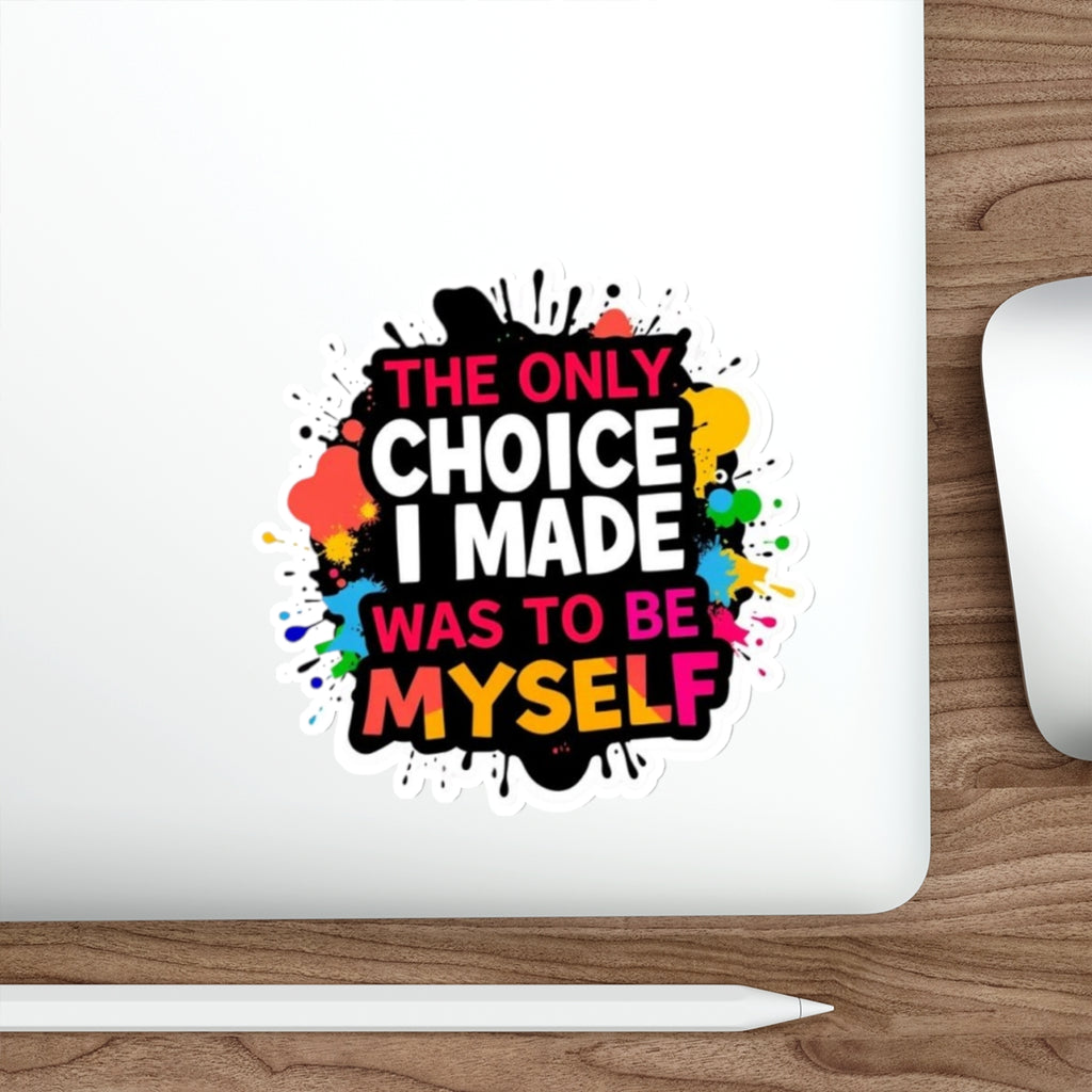 Die-Cut Stickers - The Only Choice I Made was to Be Myself - EqualiTees.Me