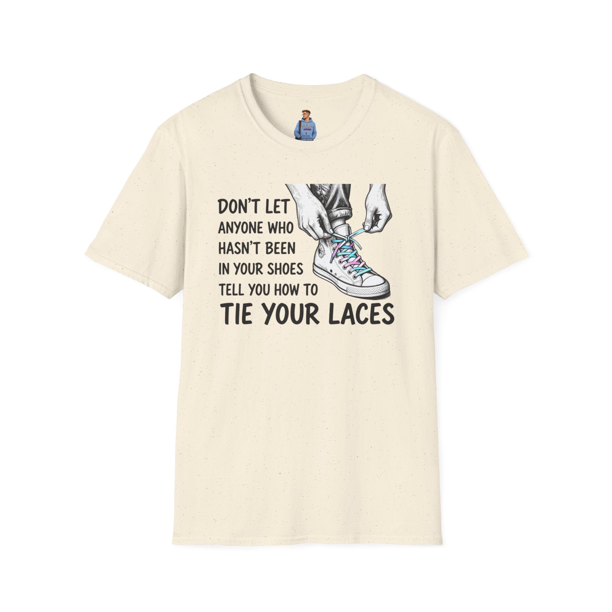 Don't Let Anyone T-Shirt — “Don’t Let Anyone Who Hasn’t Been In Your Shoes Tell You How To Tie Your Laces” Trans Colors