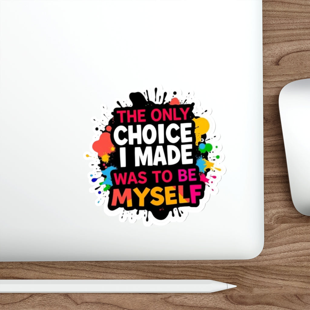 Die-Cut Stickers - The Only Choice I Made was to Be Myself - EqualiTees.Me