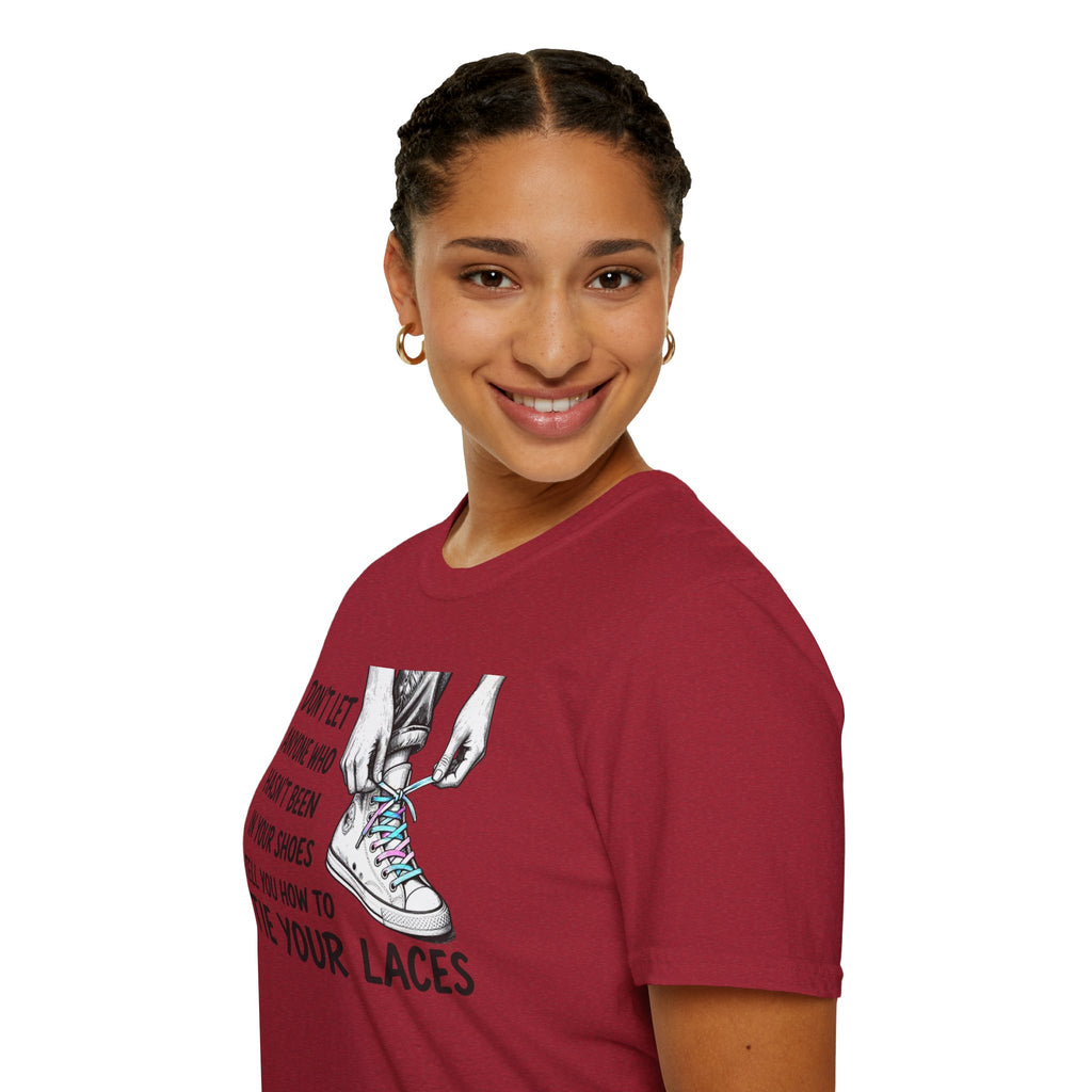 Don't Let Anyone T-Shirt — “Don’t Let Anyone Who Hasn’t Been In Your Shoes Tell You How To Tie Your Laces” Trans Colors
