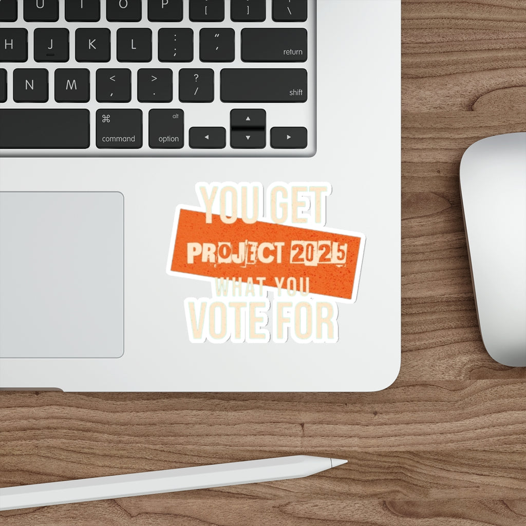 Die-Cut Stickers - Project 2025-You Get What You Vote For - EqualiTees.Me