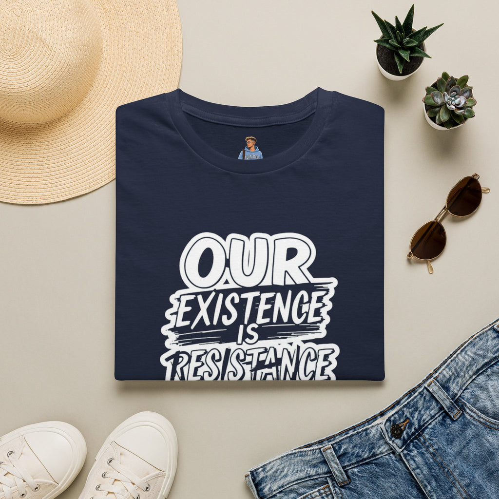 Our Existence is Resistance T-Shirt