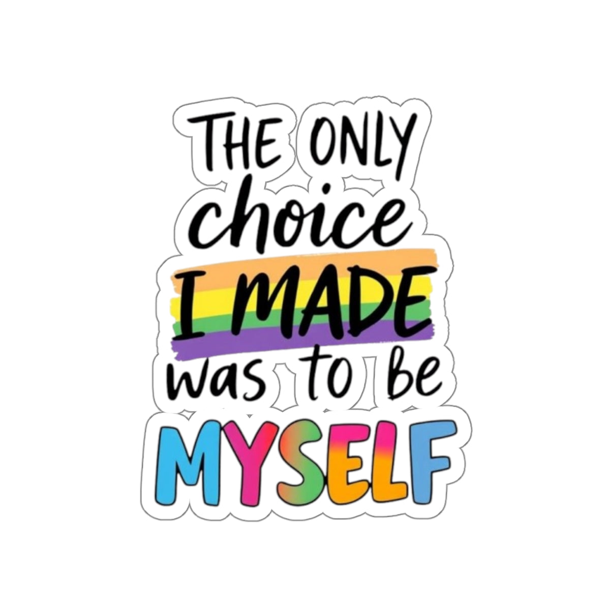 Die-Cut Stickers - THE ONLY CHOICE I MADE WAS TO BE MYSELF - EqualiTees.Me