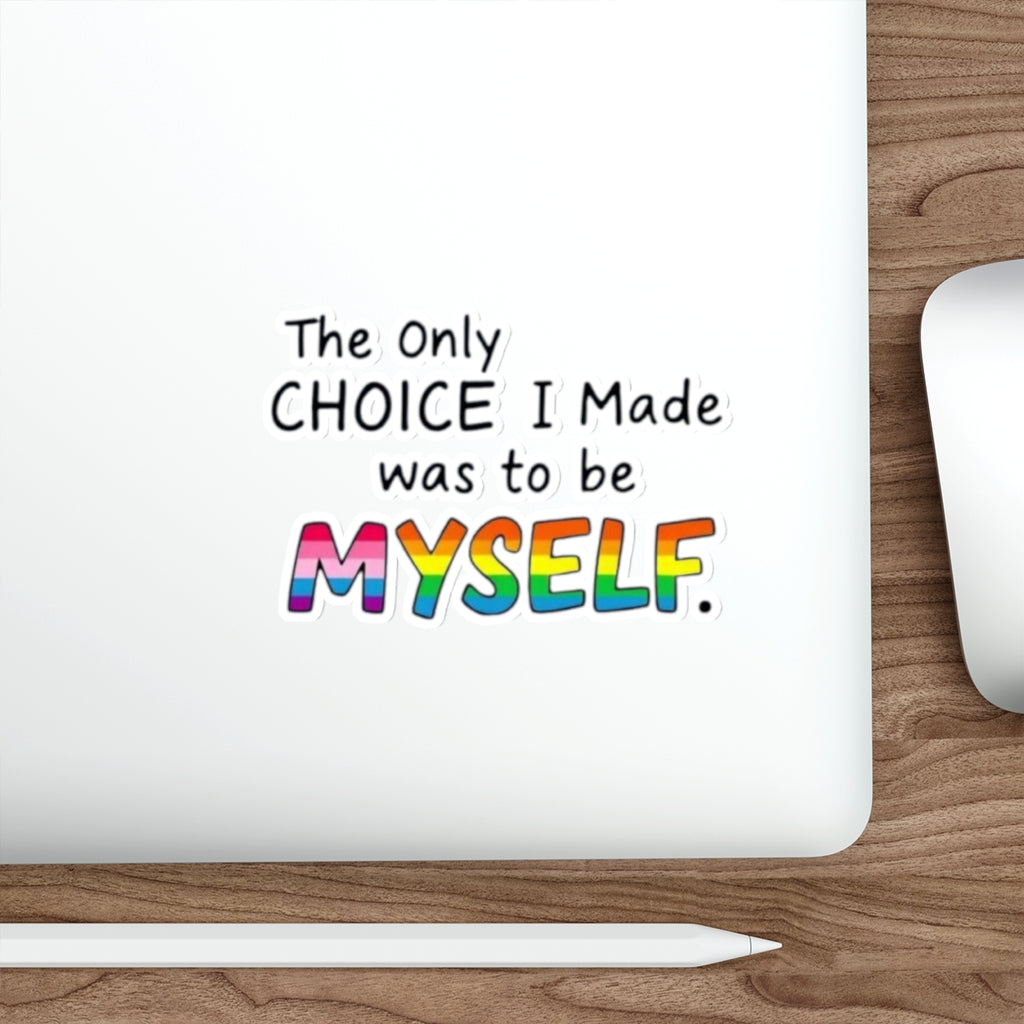 Die-Cut Stickers - THE ONLY CHOICE I MADE WAS TO BE MYSELF - EqualiTees.Me