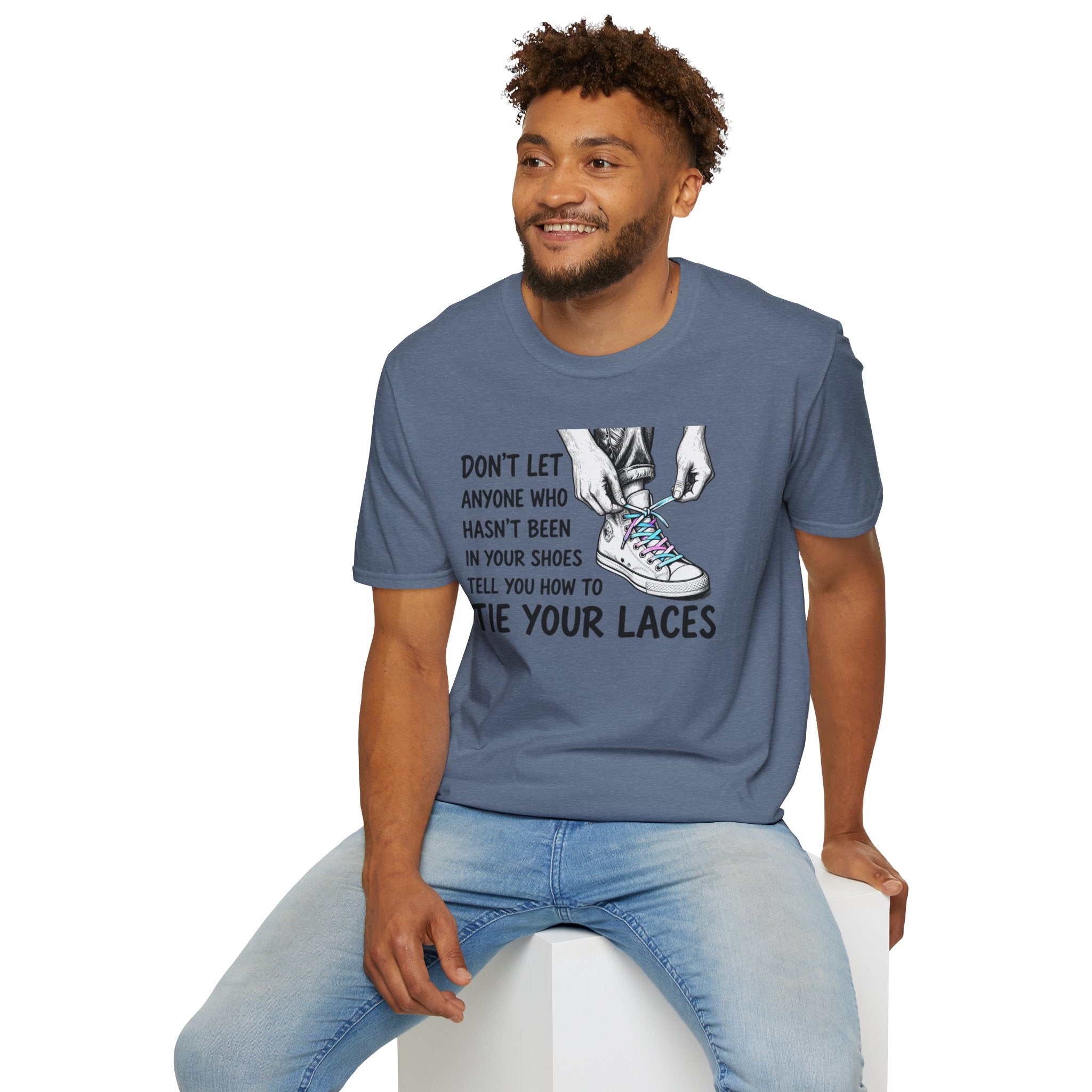 Don't Let Anyone T-Shirt — “Don’t Let Anyone Who Hasn’t Been In Your Shoes Tell You How To Tie Your Laces” Trans Colors