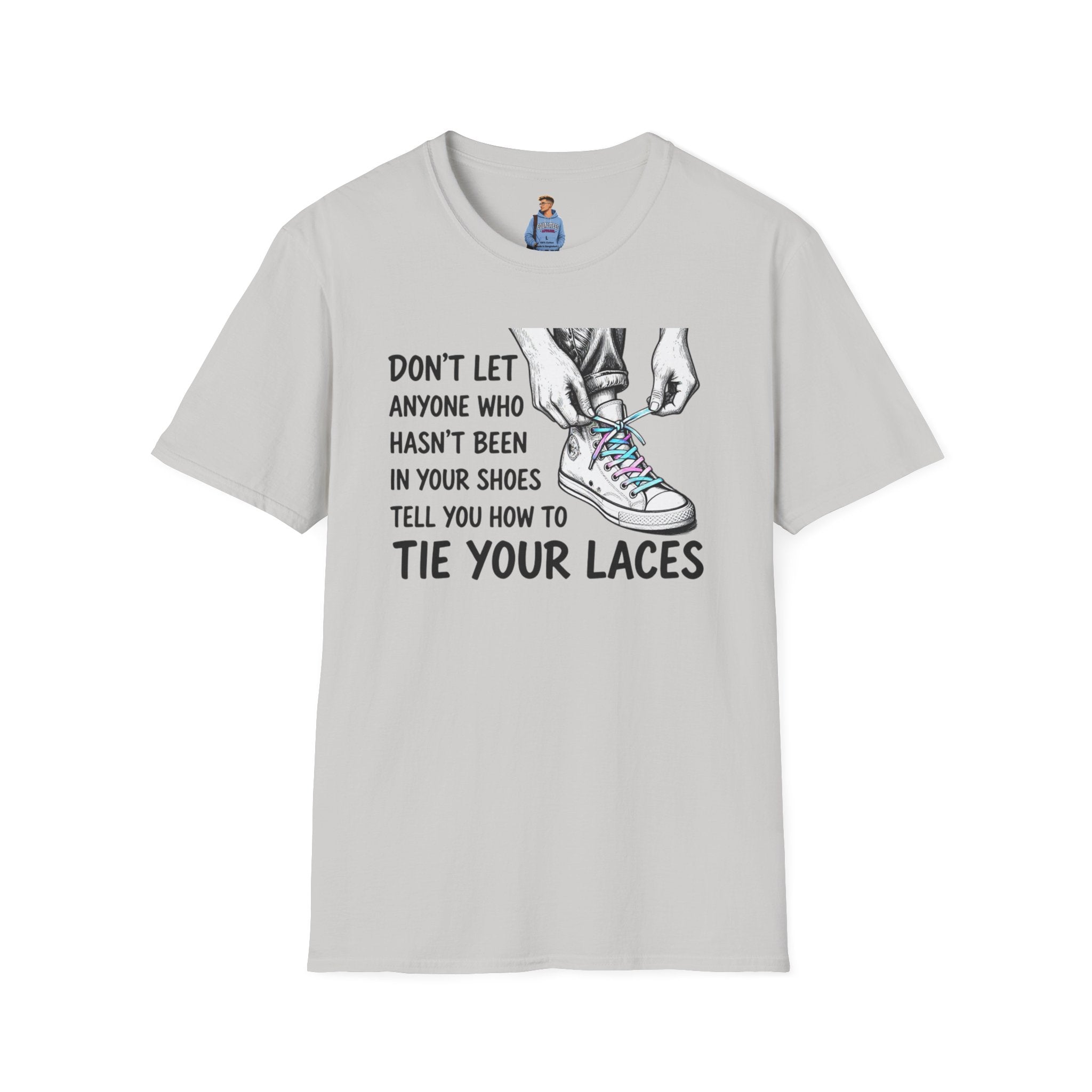 Don't Let Anyone T-Shirt — “Don’t Let Anyone Who Hasn’t Been In Your Shoes Tell You How To Tie Your Laces” Trans Colors