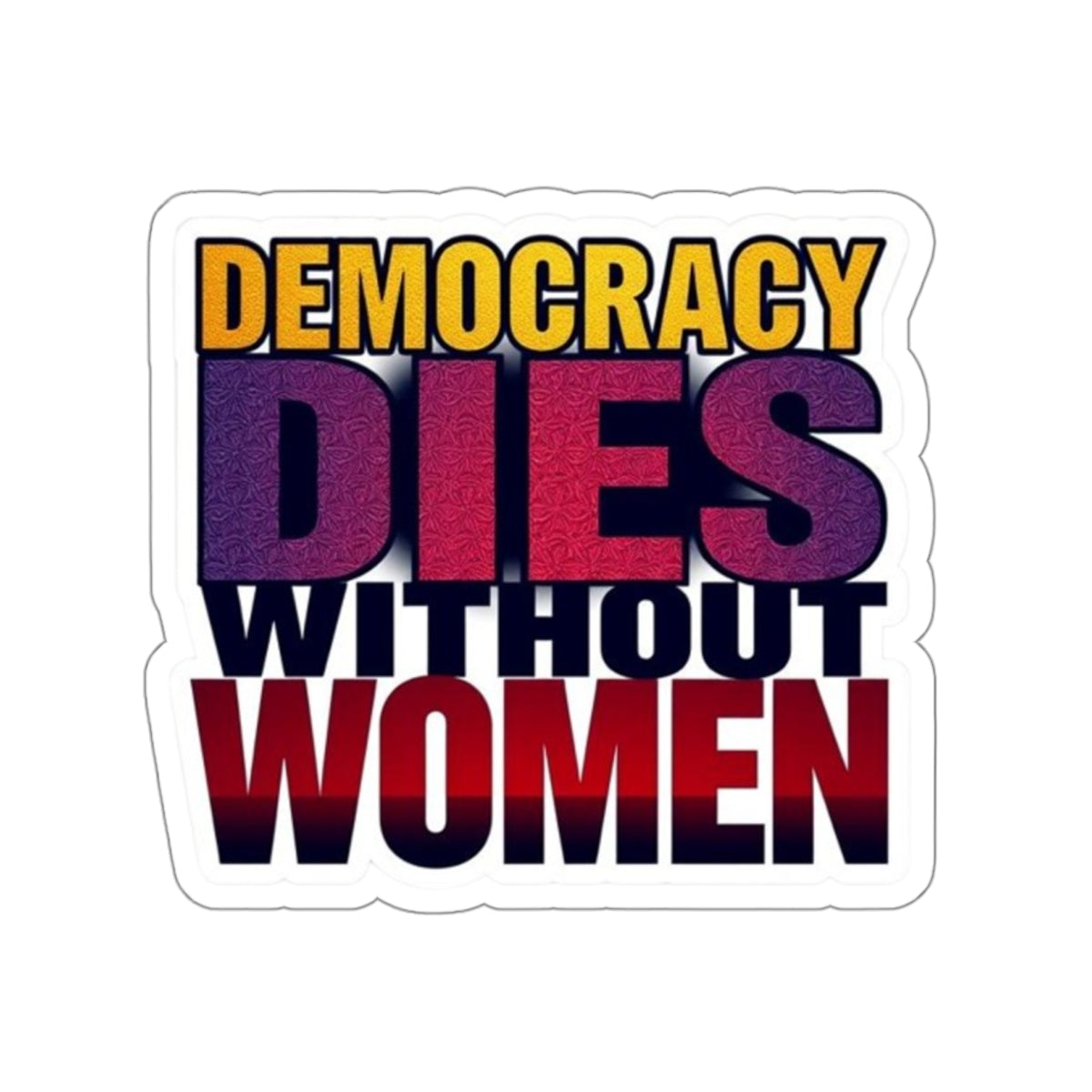 DEMOCRACY DIES WITHOUT WOMEN Sticker - EqualiTees.Me