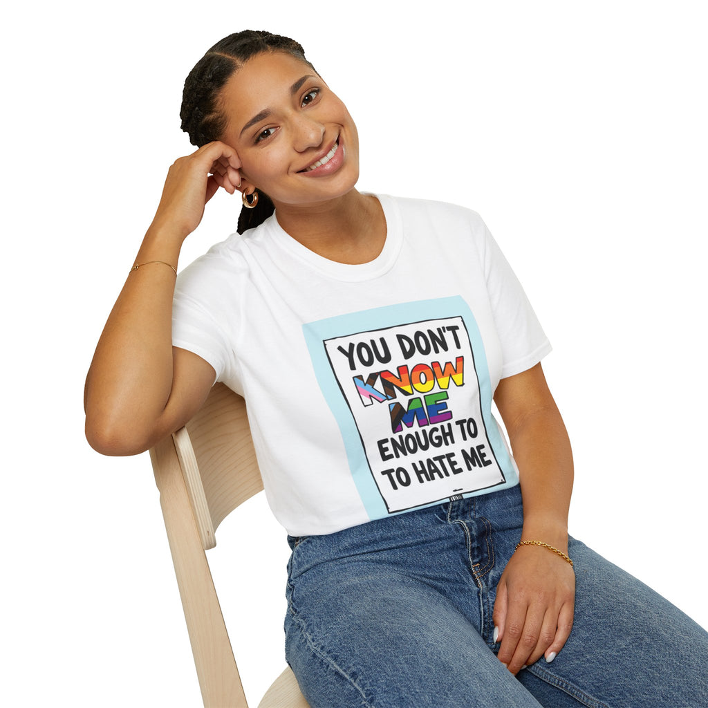 Camiseta de orgullo inclusivo "No me conoces lo suficiente como para odiarme": camiseta unisex de estilo suave para uso informal