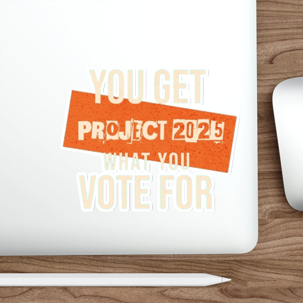 Die-Cut Stickers - Project 2025-You Get What You Vote For - EqualiTees.Me