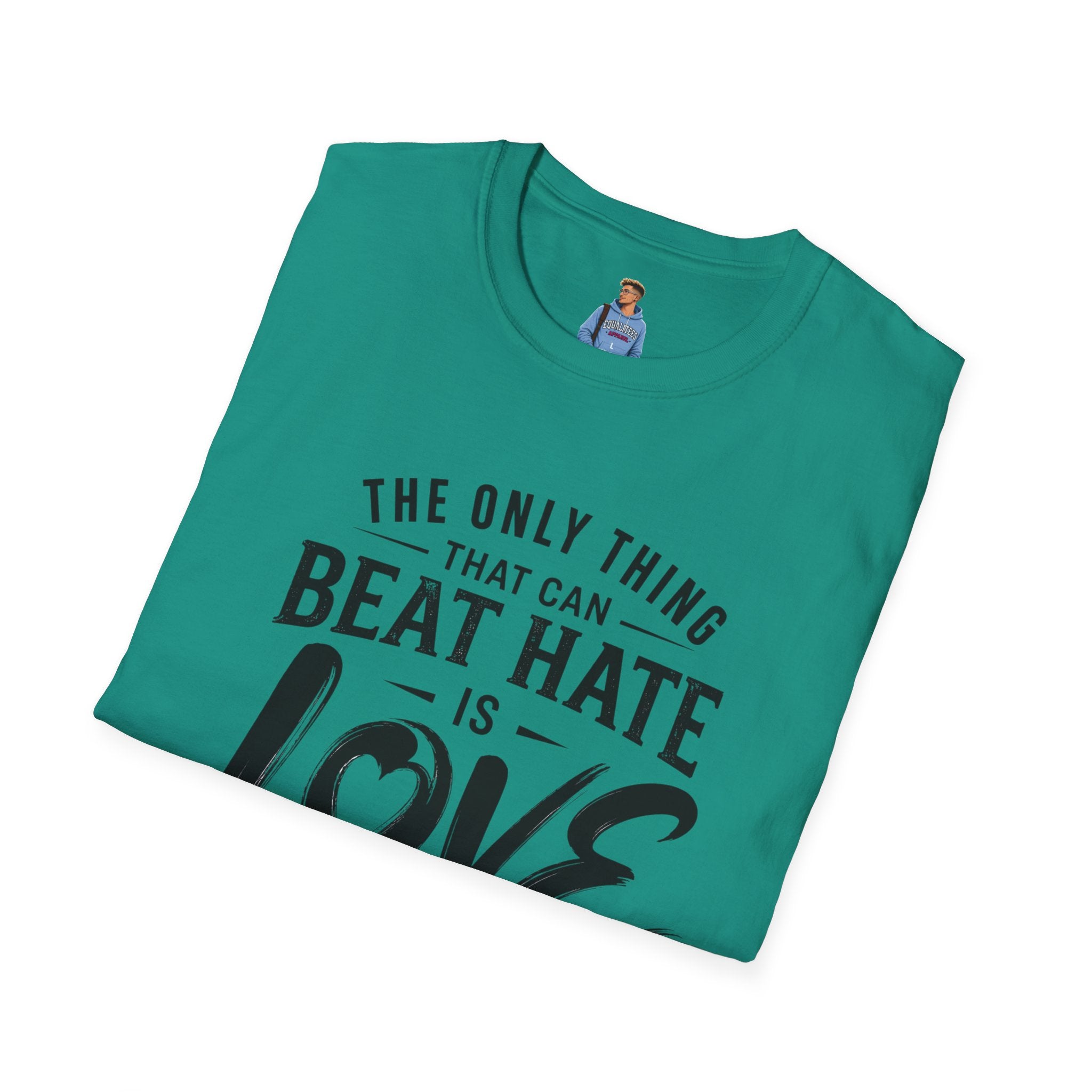 T-Shirt — "The Only Thing That Can Beat Hate Is Love" Inspirational Tee