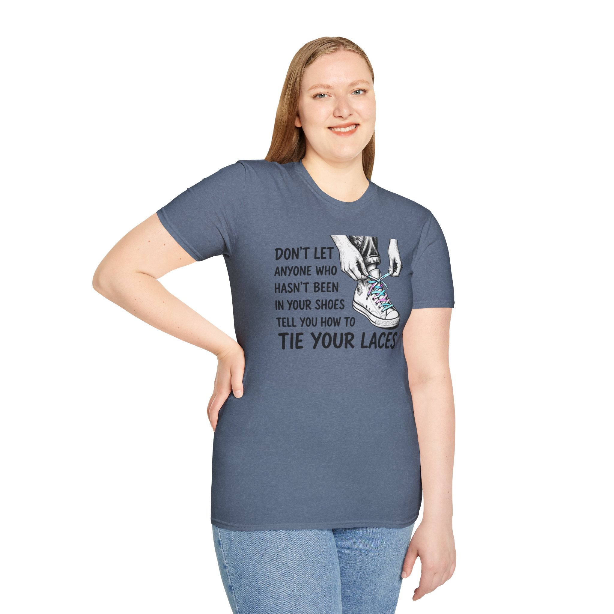 Don't Let Anyone T-Shirt — “Don’t Let Anyone Who Hasn’t Been In Your Shoes Tell You How To Tie Your Laces” Trans Colors