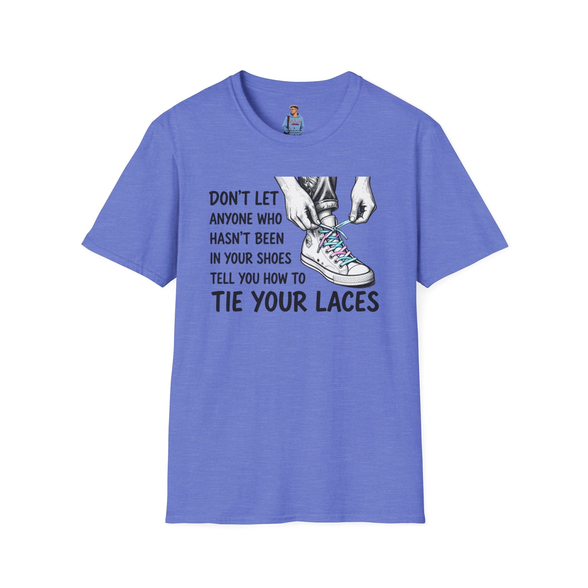 Don't Let Anyone T-Shirt — “Don’t Let Anyone Who Hasn’t Been In Your Shoes Tell You How To Tie Your Laces” Trans Colors