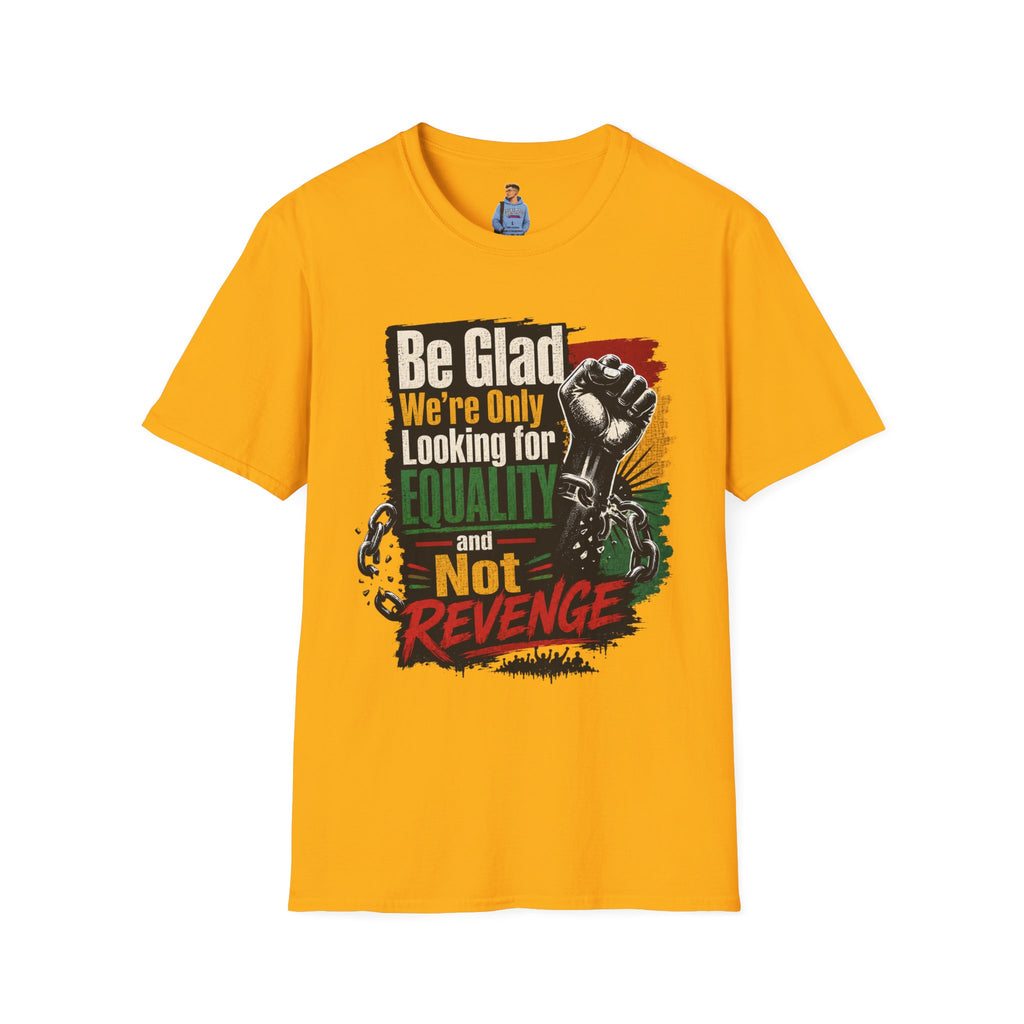 Be Glad We’re Only Looking for Equality T-Shirt — Black Power Fist Social Justice Tee