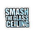 Die-Cut Stickers - SMASH THE GLASS CEILING - EqualiTees.Me