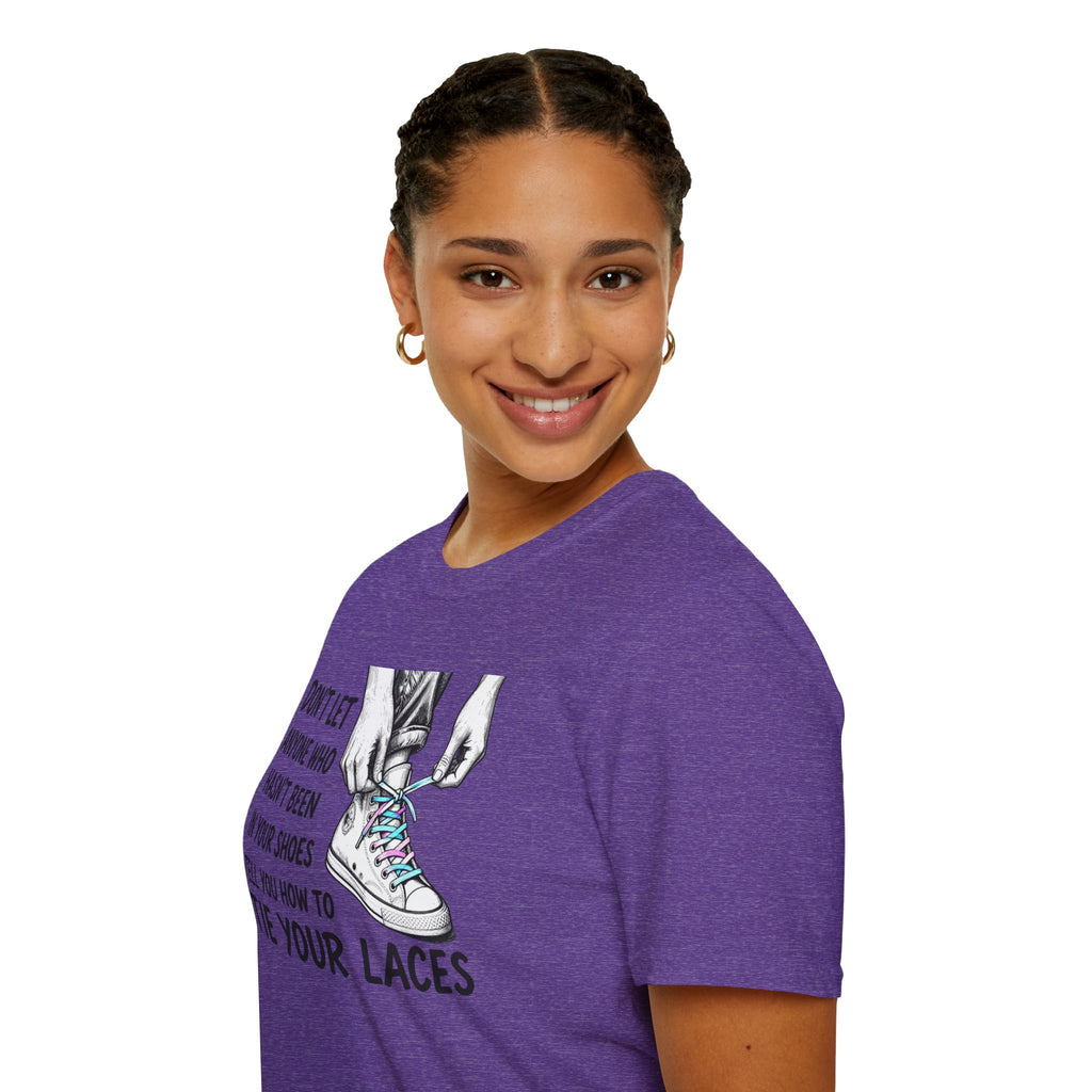 Don't Let Anyone T-Shirt — “Don’t Let Anyone Who Hasn’t Been In Your Shoes Tell You How To Tie Your Laces” Trans Colors
