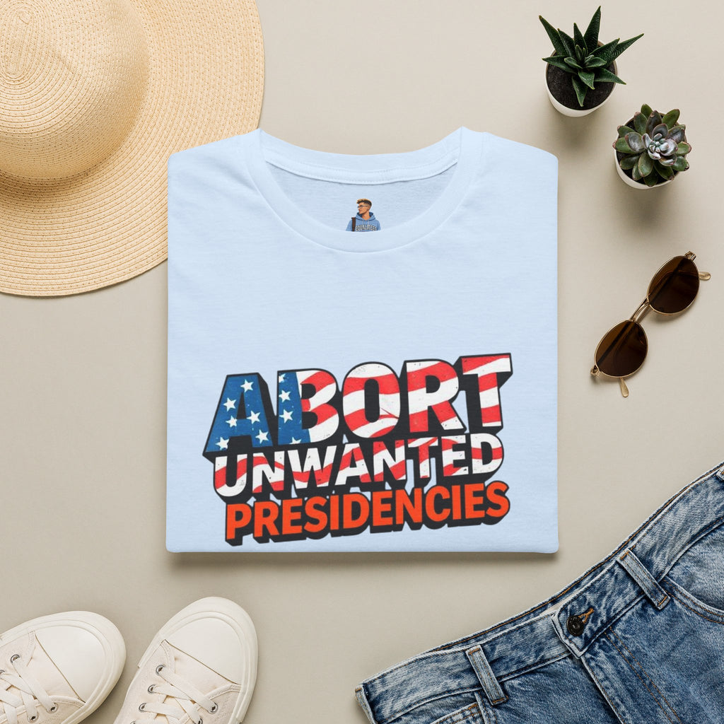 Abort Unwanted Presidencies Political Statement T-Shirt