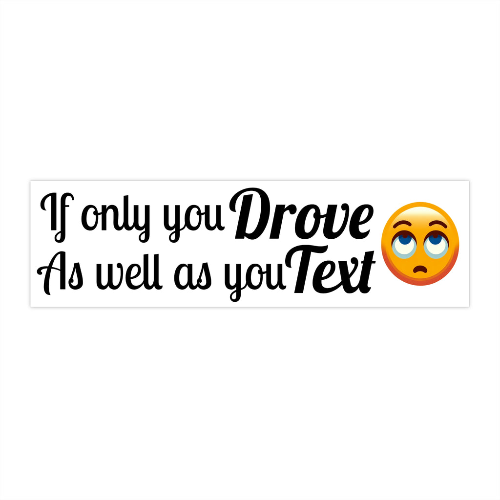 If Only You Drove As Well As You Text-Bumper Sticker White Background - EqualiTees.Me