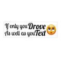 If Only You Drove As Well As You Text-Bumper Sticker White Background - EqualiTees.Me