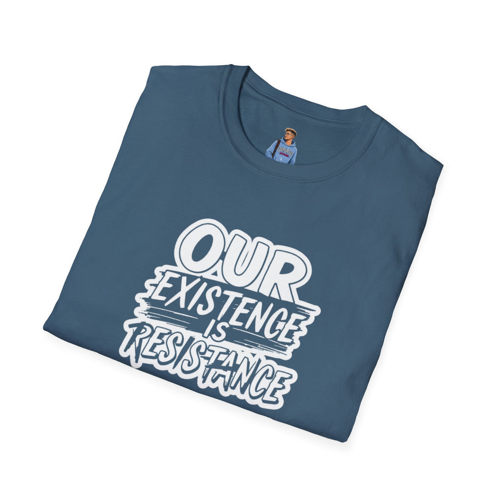 Our Existence is Resistance T-Shirt