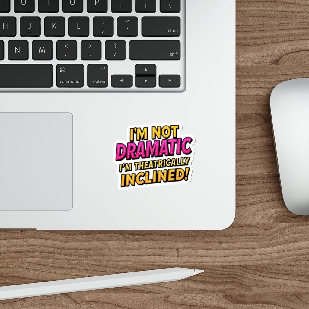 Die-Cut Stickers - I'm not Dramatic, I'm Theatrically Inclined! - EqualiTees.Me