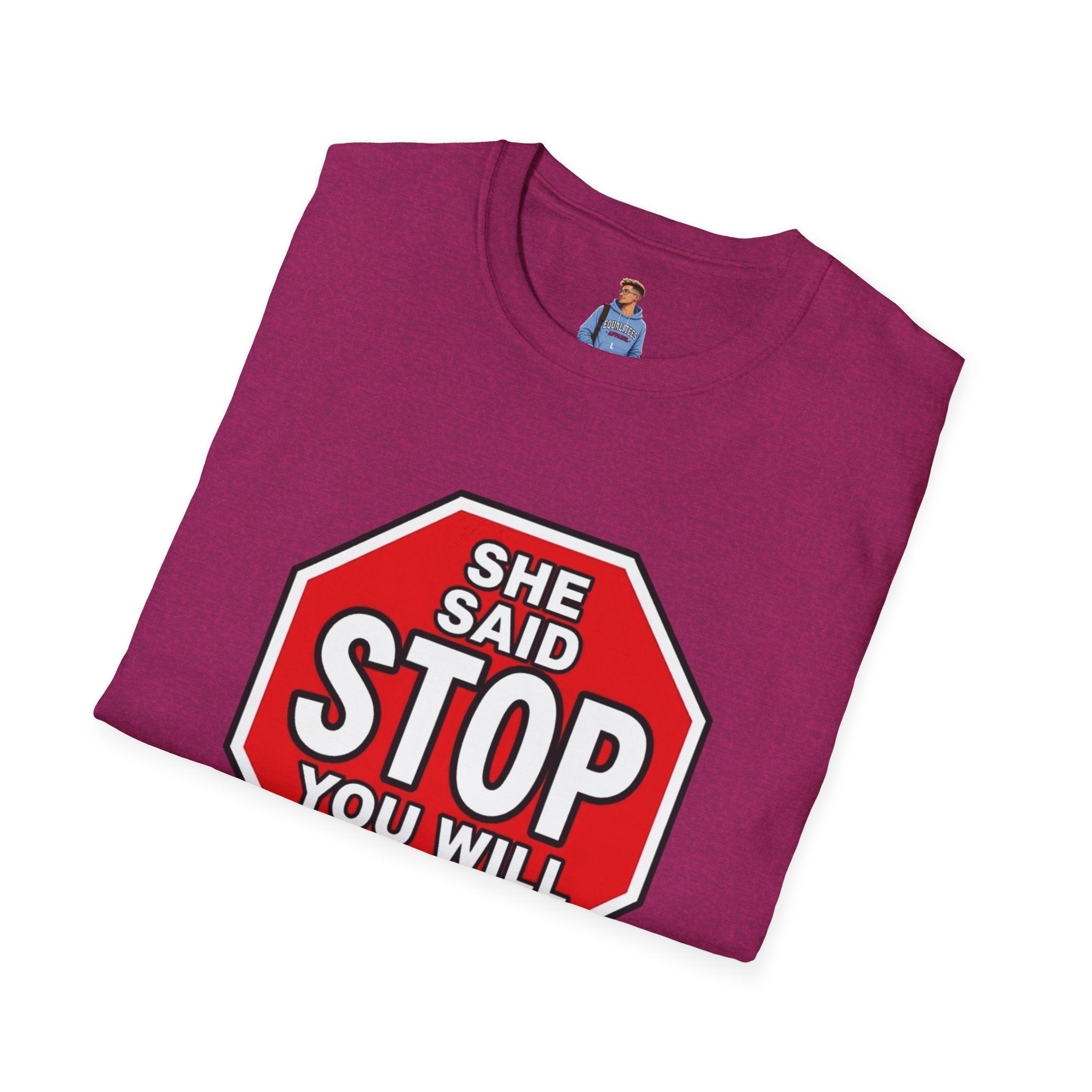 She Said STOP You Will Stop - Graphic T-Shirt