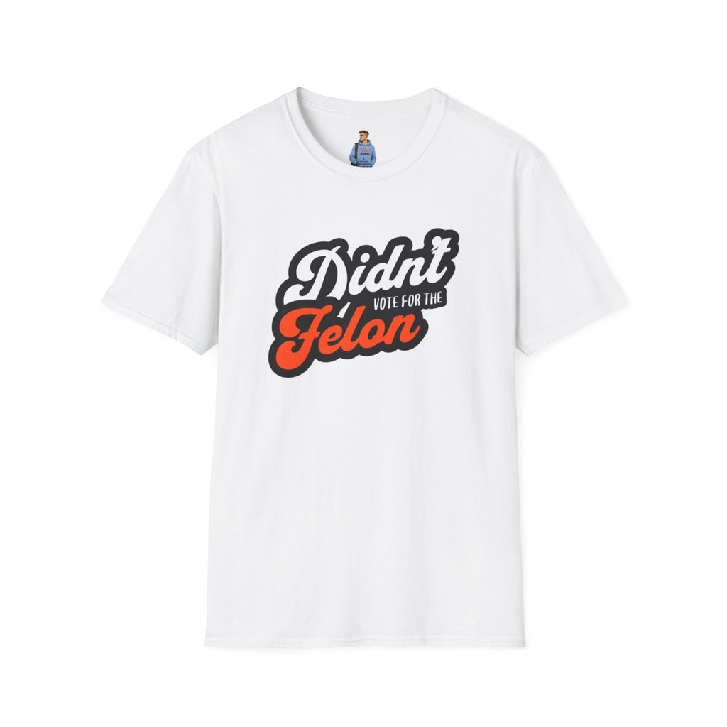 Didn’t Vote for the Felon T-Shirt