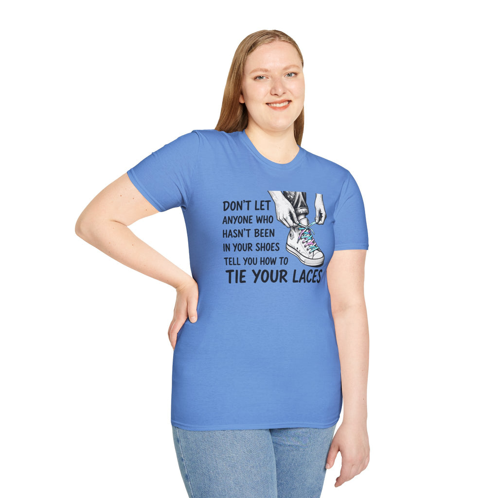 Don't Let Anyone T-Shirt — “Don’t Let Anyone Who Hasn’t Been In Your Shoes Tell You How To Tie Your Laces” Trans Colors