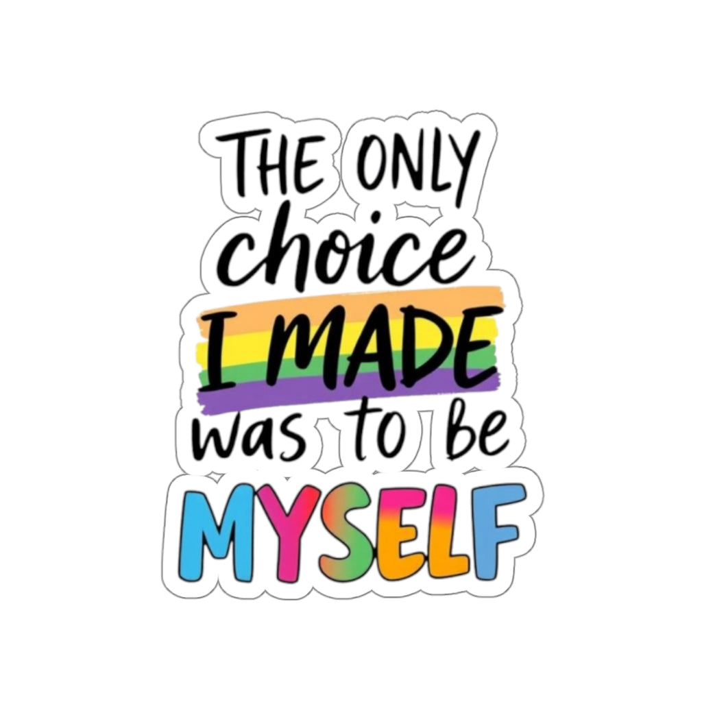 Die-Cut Stickers - THE ONLY CHOICE I MADE WAS TO BE MYSELF - EqualiTees.Me