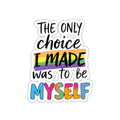 Die-Cut Stickers - THE ONLY CHOICE I MADE WAS TO BE MYSELF - EqualiTees.Me