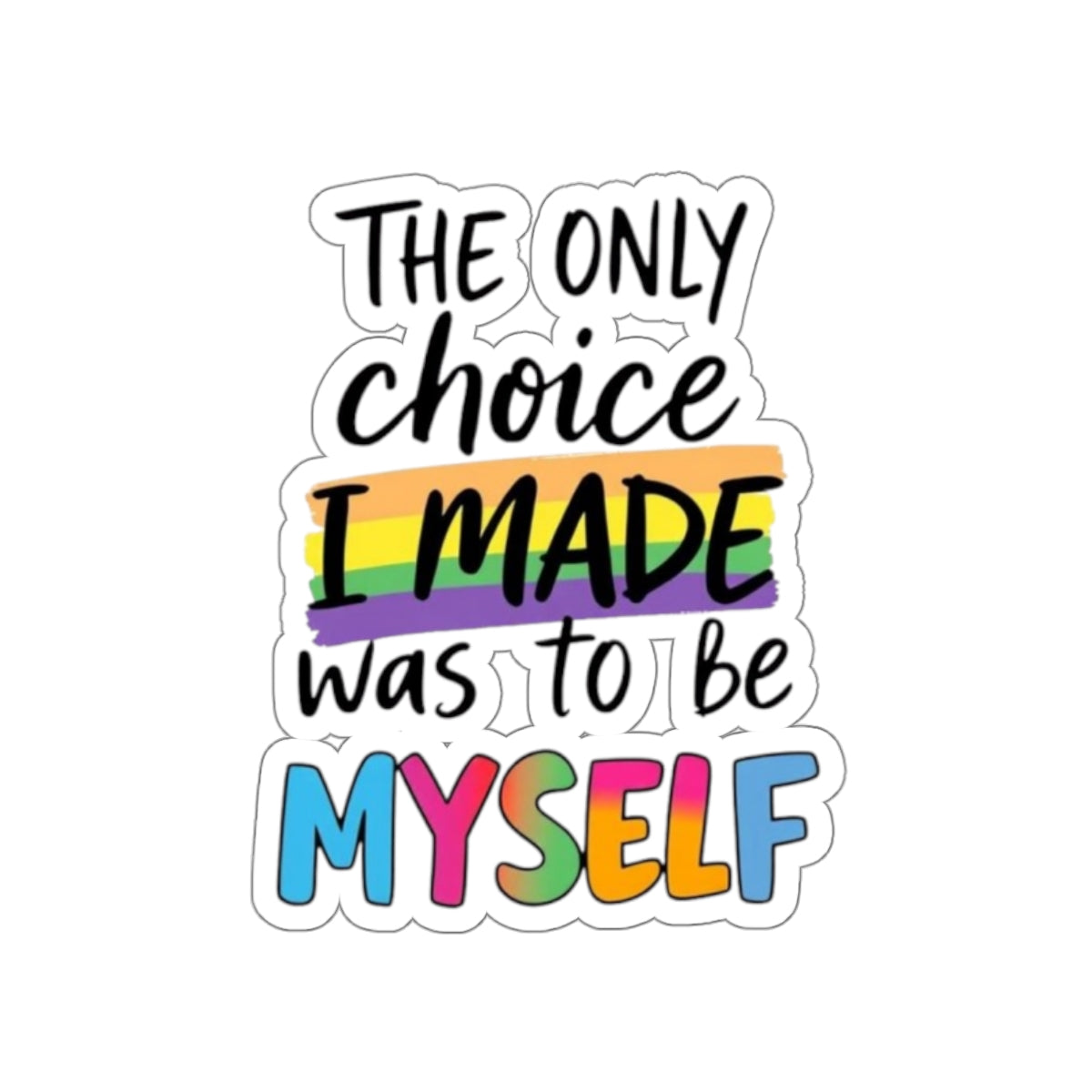 Die-Cut Stickers - THE ONLY CHOICE I MADE WAS TO BE MYSELF - EqualiTees.Me
