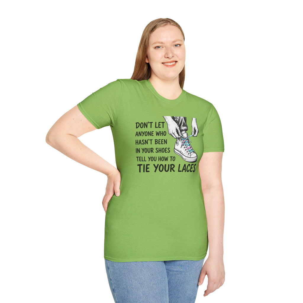 Don't Let Anyone T-Shirt — “Don’t Let Anyone Who Hasn’t Been In Your Shoes Tell You How To Tie Your Laces” Trans Colors