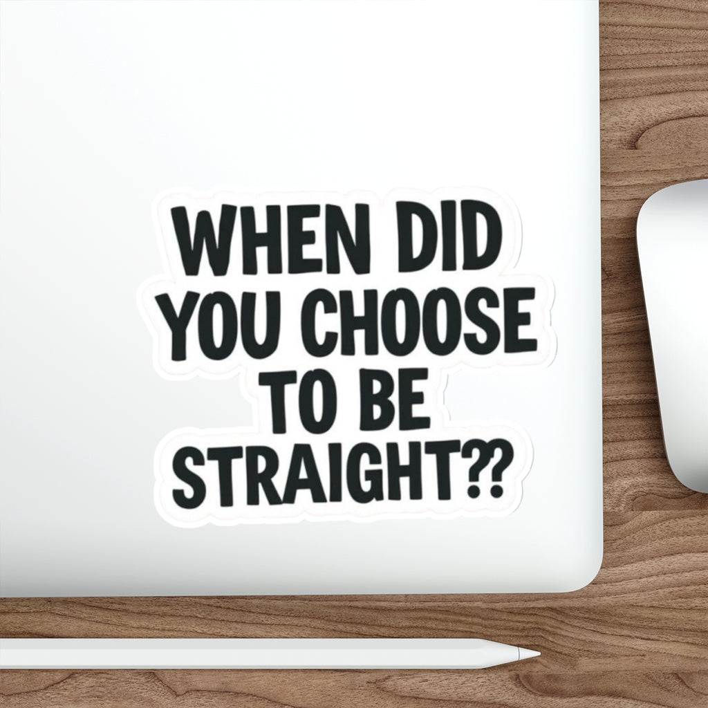 Die-Cut Stickers - WHEN DID YOU CHOOSE TO BE STRAIGHT?? - EqualiTees.Me