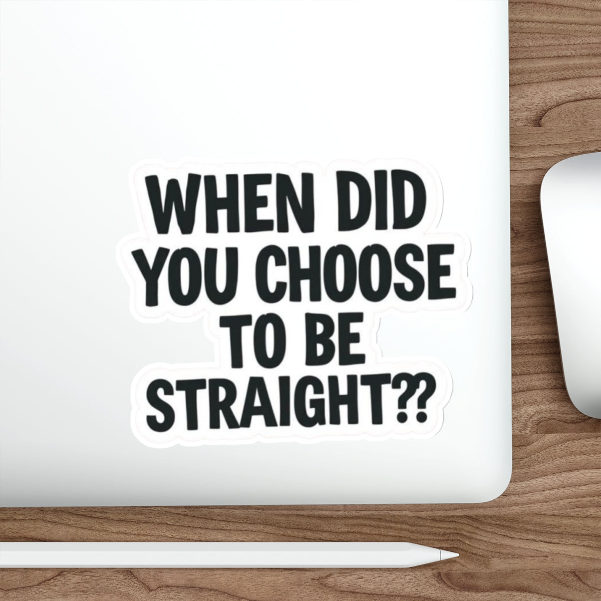 Die-Cut Stickers - WHEN DID YOU CHOOSE TO BE STRAIGHT?? - EqualiTees.Me