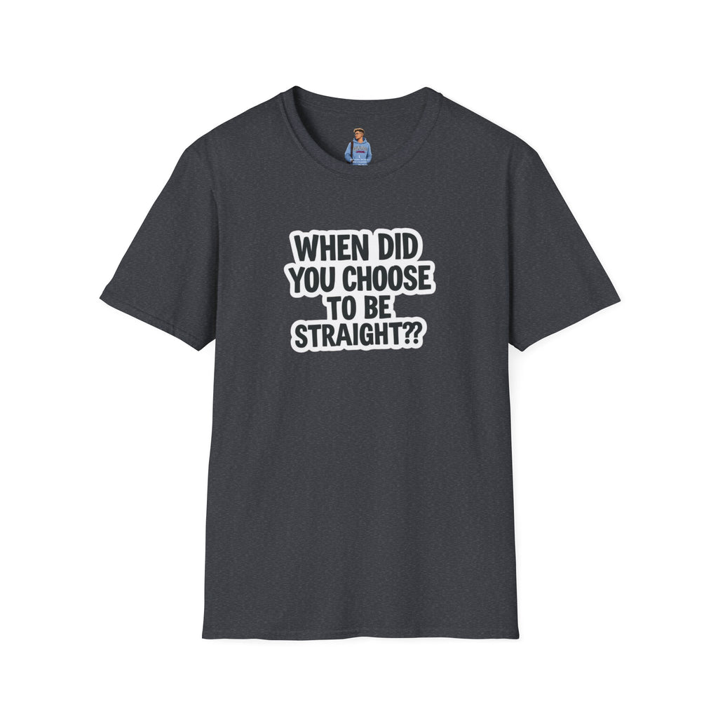 When Did You Choose to Be Straight?? T-shirt