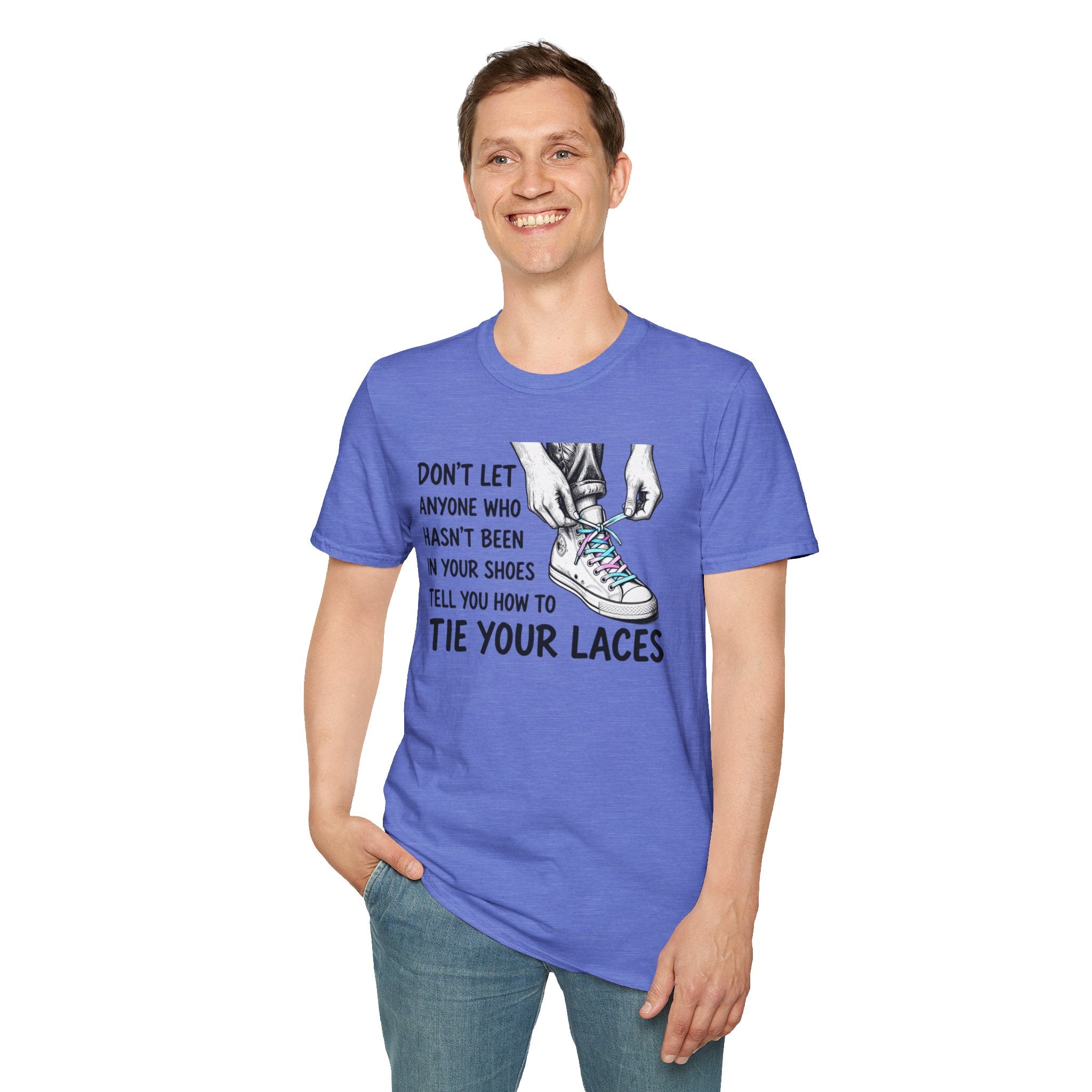 Don't Let Anyone T-Shirt — “Don’t Let Anyone Who Hasn’t Been In Your Shoes Tell You How To Tie Your Laces” Trans Colors