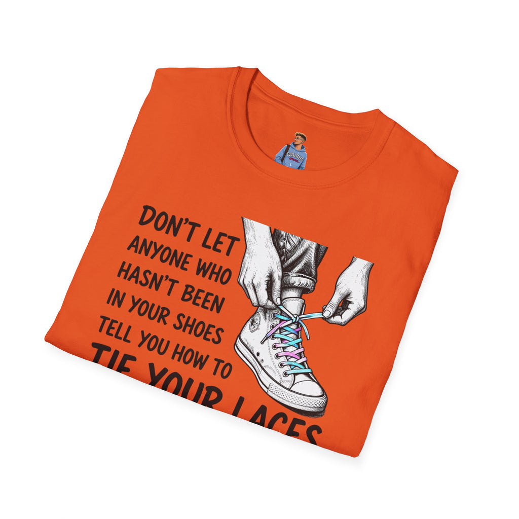 Don't Let Anyone T-Shirt — “Don’t Let Anyone Who Hasn’t Been In Your Shoes Tell You How To Tie Your Laces” Trans Colors