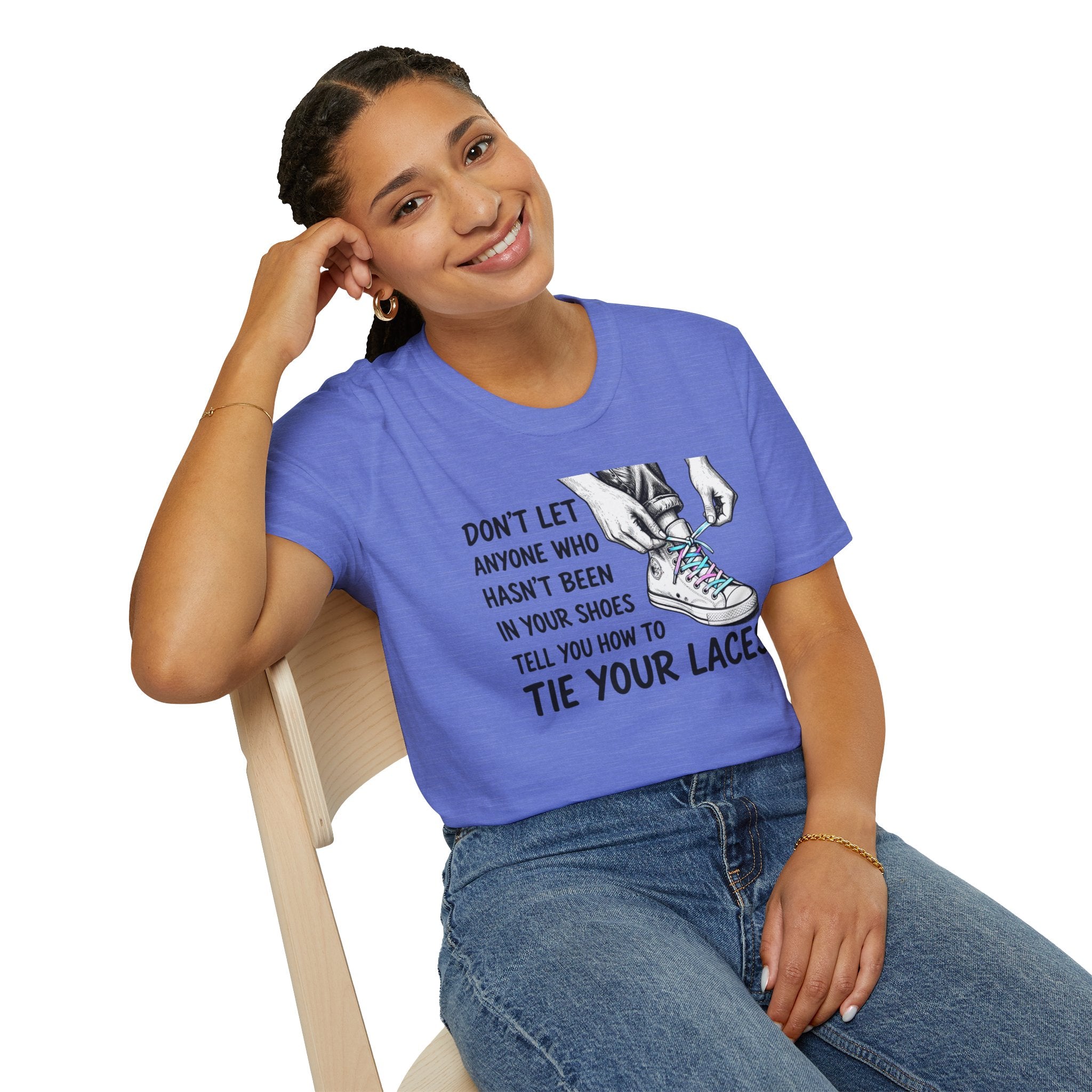 Don't Let Anyone T-Shirt — “Don’t Let Anyone Who Hasn’t Been In Your Shoes Tell You How To Tie Your Laces” Trans Colors