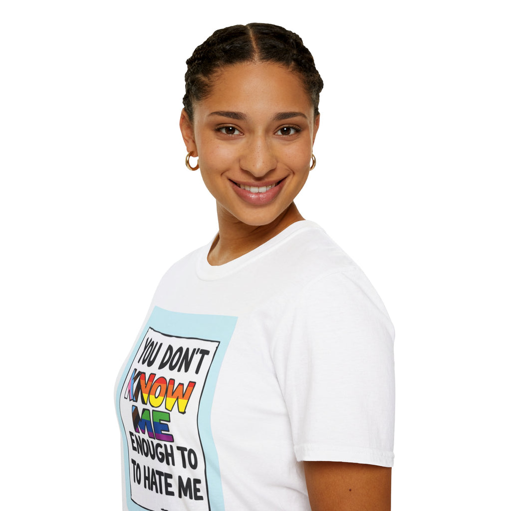 Camiseta de orgullo inclusivo "No me conoces lo suficiente como para odiarme": camiseta unisex de estilo suave para uso informal