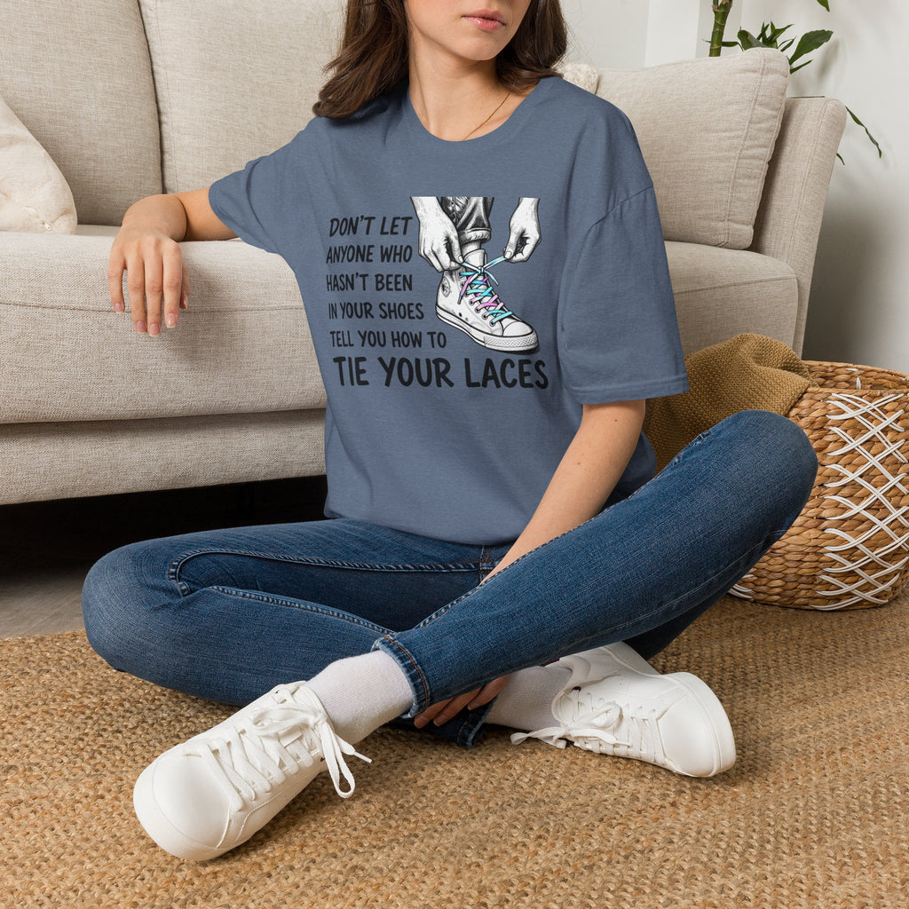 Don't Let Anyone T-Shirt — “Don’t Let Anyone Who Hasn’t Been In Your Shoes Tell You How To Tie Your Laces” Trans Colors