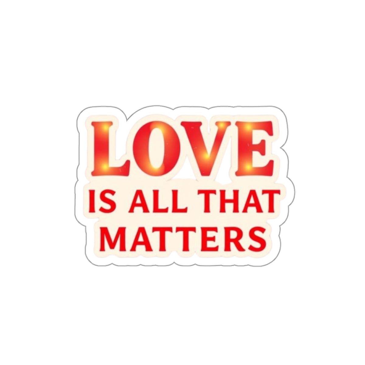 LOVE IS ALL THAT MATTERS Sticker - EqualiTees.Me